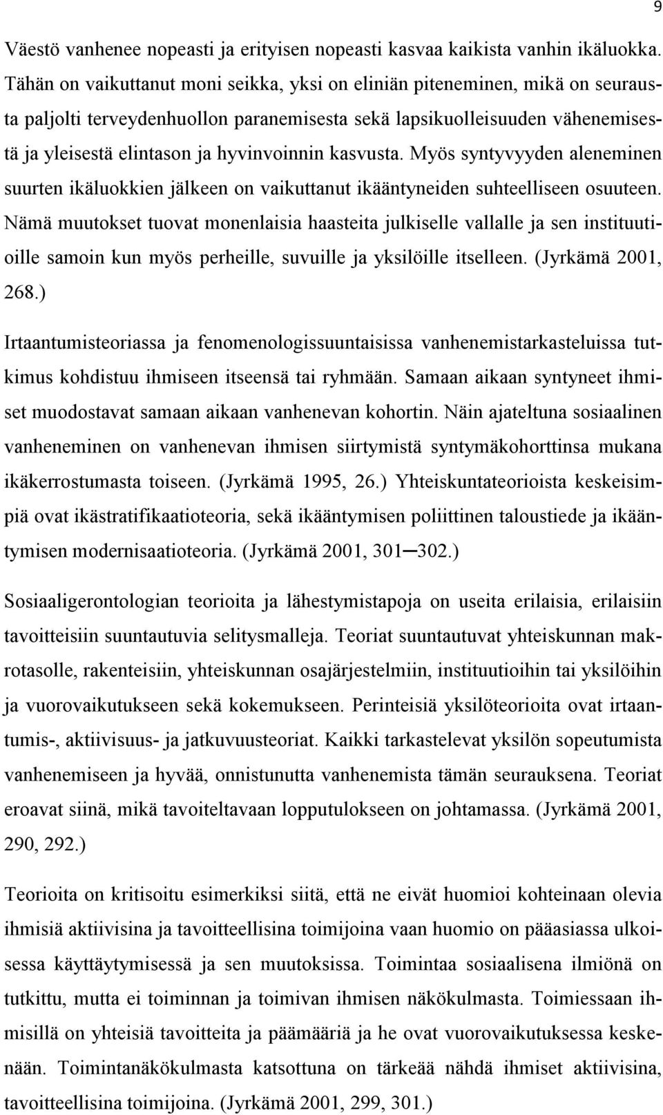 kasvusta. Myös syntyvyyden aleneminen suurten ikäluokkien jälkeen on vaikuttanut ikääntyneiden suhteelliseen osuuteen.