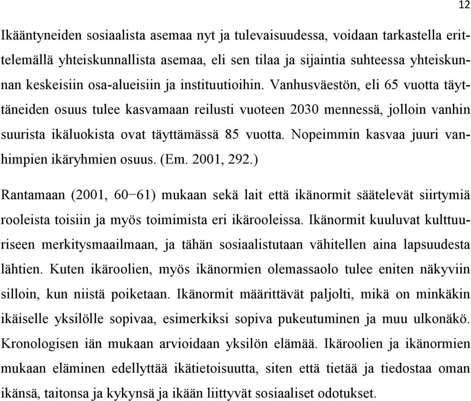 Nopeimmin kasvaa juuri vanhimpien ikäryhmien osuus. (Em. 2001, 292.) Rantamaan (2001, 60 61) mukaan sekä lait että ikänormit säätelevät siirtymiä rooleista toisiin ja myös toimimista eri ikärooleissa.