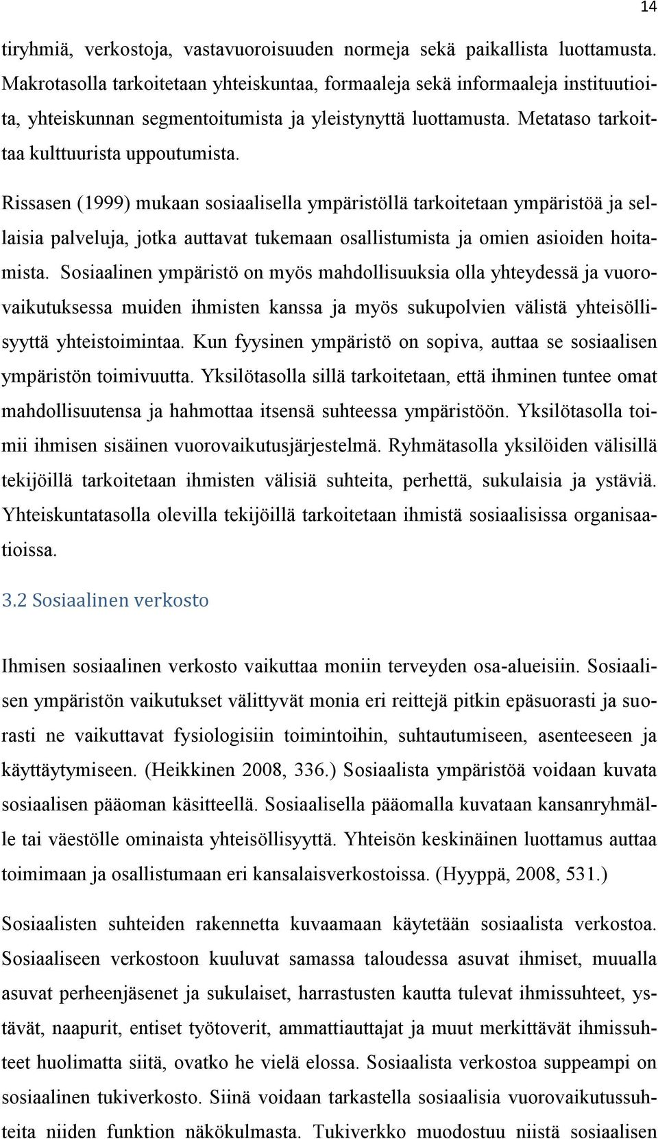 Rissasen (1999) mukaan sosiaalisella ympäristöllä tarkoitetaan ympäristöä ja sellaisia palveluja, jotka auttavat tukemaan osallistumista ja omien asioiden hoitamista.