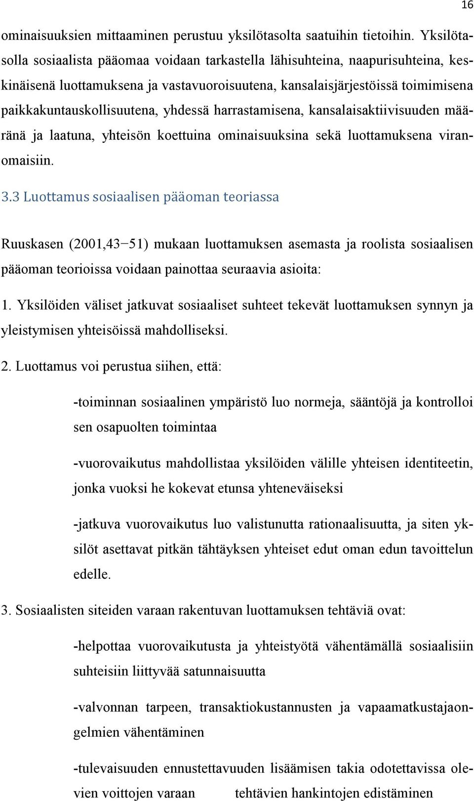 yhdessä harrastamisena, kansalaisaktiivisuuden määränä ja laatuna, yhteisön koettuina ominaisuuksina sekä luottamuksena viranomaisiin. 3.