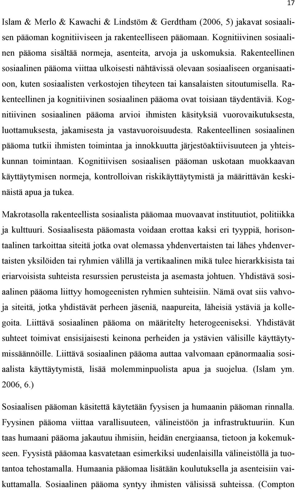 Rakenteellinen sosiaalinen pääoma viittaa ulkoisesti nähtävissä olevaan sosiaaliseen organisaatioon, kuten sosiaalisten verkostojen tiheyteen tai kansalaisten sitoutumisella.