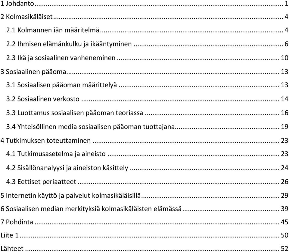 4 Yhteisöllinen media sosiaalisen pääoman tuottajana... 19 4 Tutkimuksen toteuttaminen... 23 4.1 Tutkimusasetelma ja aineisto... 23 4.2 Sisällönanalyysi ja aineiston käsittely.