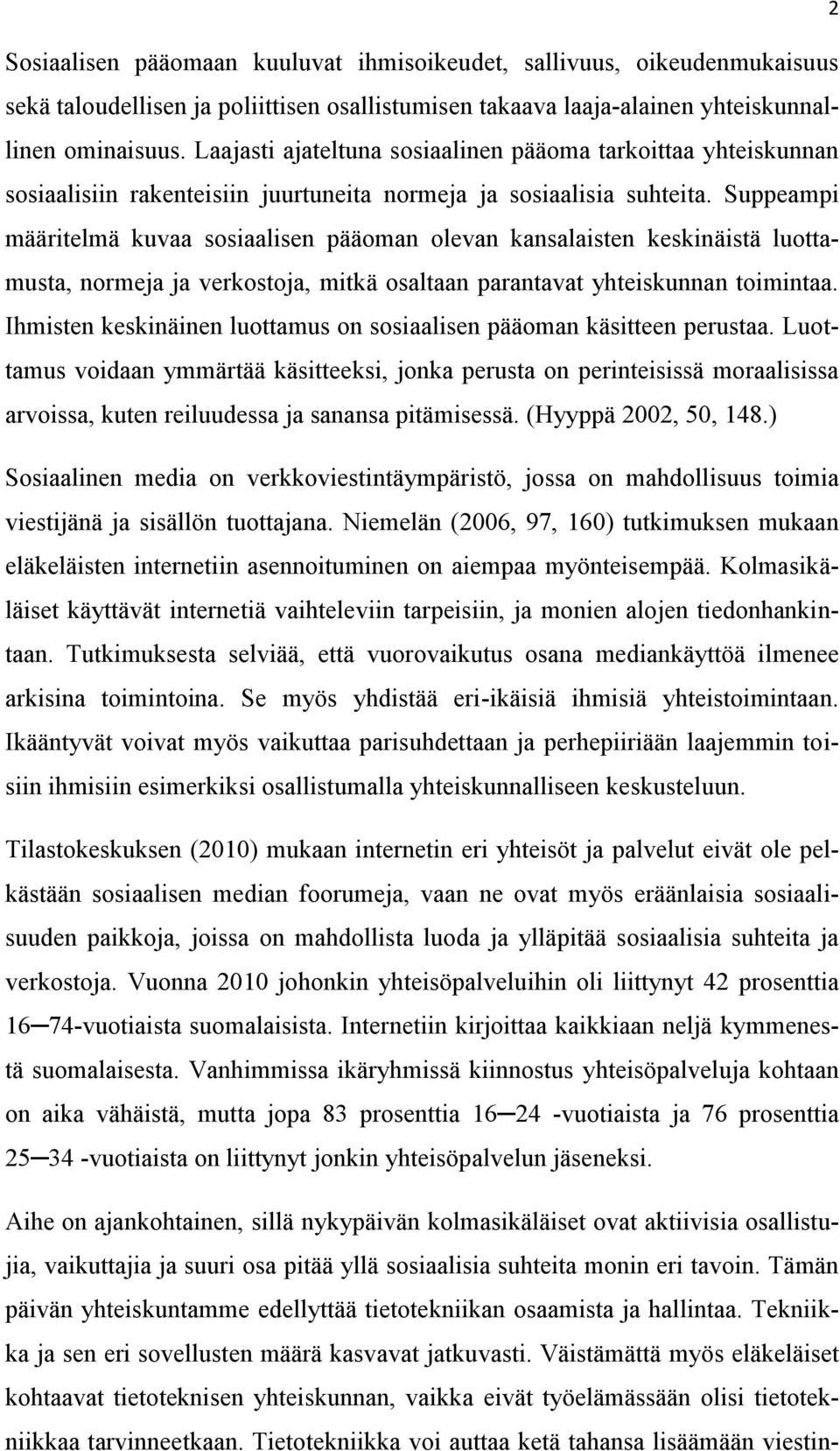 Suppeampi määritelmä kuvaa sosiaalisen pääoman olevan kansalaisten keskinäistä luottamusta, normeja ja verkostoja, mitkä osaltaan parantavat yhteiskunnan toimintaa.