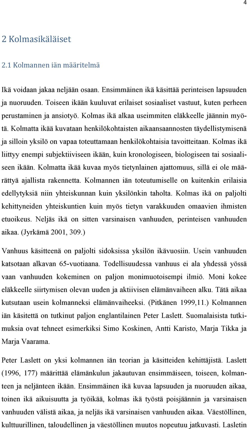 Kolmatta ikää kuvataan henkilökohtaisten aikaansaannosten täydellistymisenä ja silloin yksilö on vapaa toteuttamaan henkilökohtaisia tavoitteitaan.