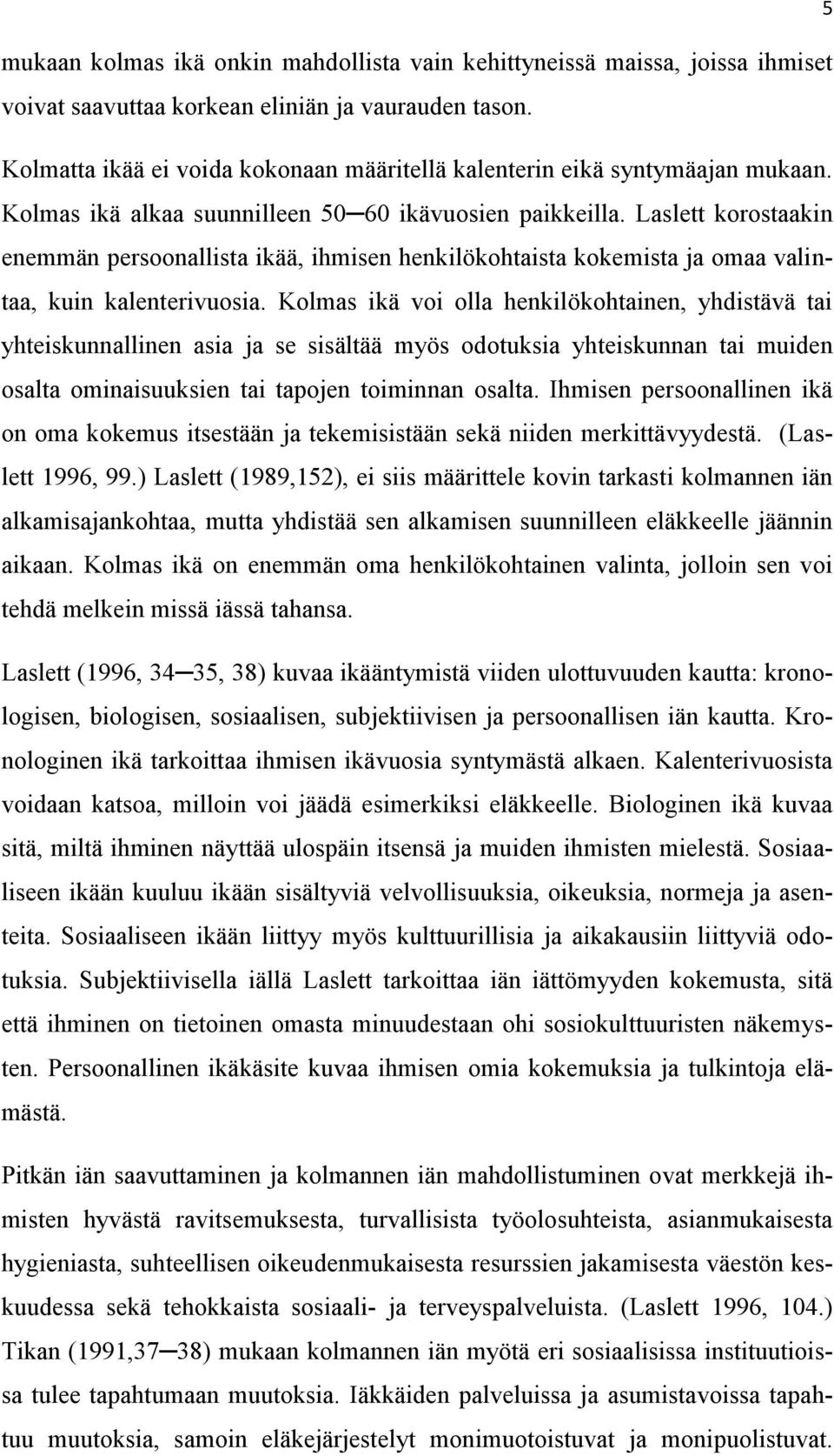 Laslett korostaakin enemmän persoonallista ikää, ihmisen henkilökohtaista kokemista ja omaa valintaa, kuin kalenterivuosia.