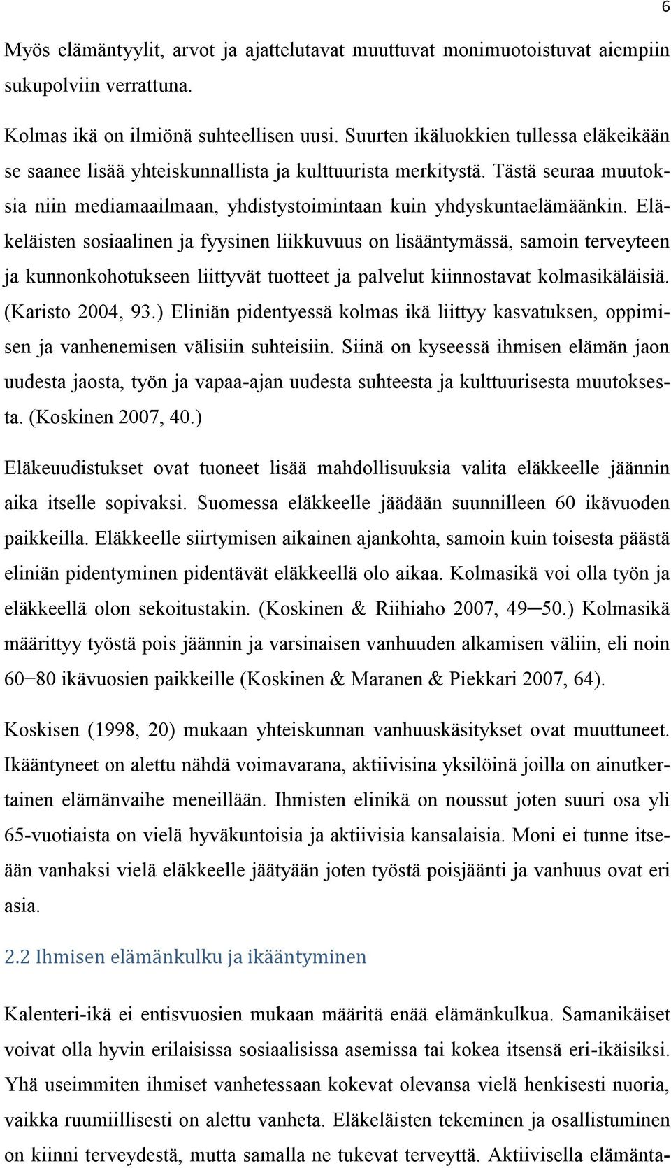 Eläkeläisten sosiaalinen ja fyysinen liikkuvuus on lisääntymässä, samoin terveyteen ja kunnonkohotukseen liittyvät tuotteet ja palvelut kiinnostavat kolmasikäläisiä. (Karisto 2004, 93.