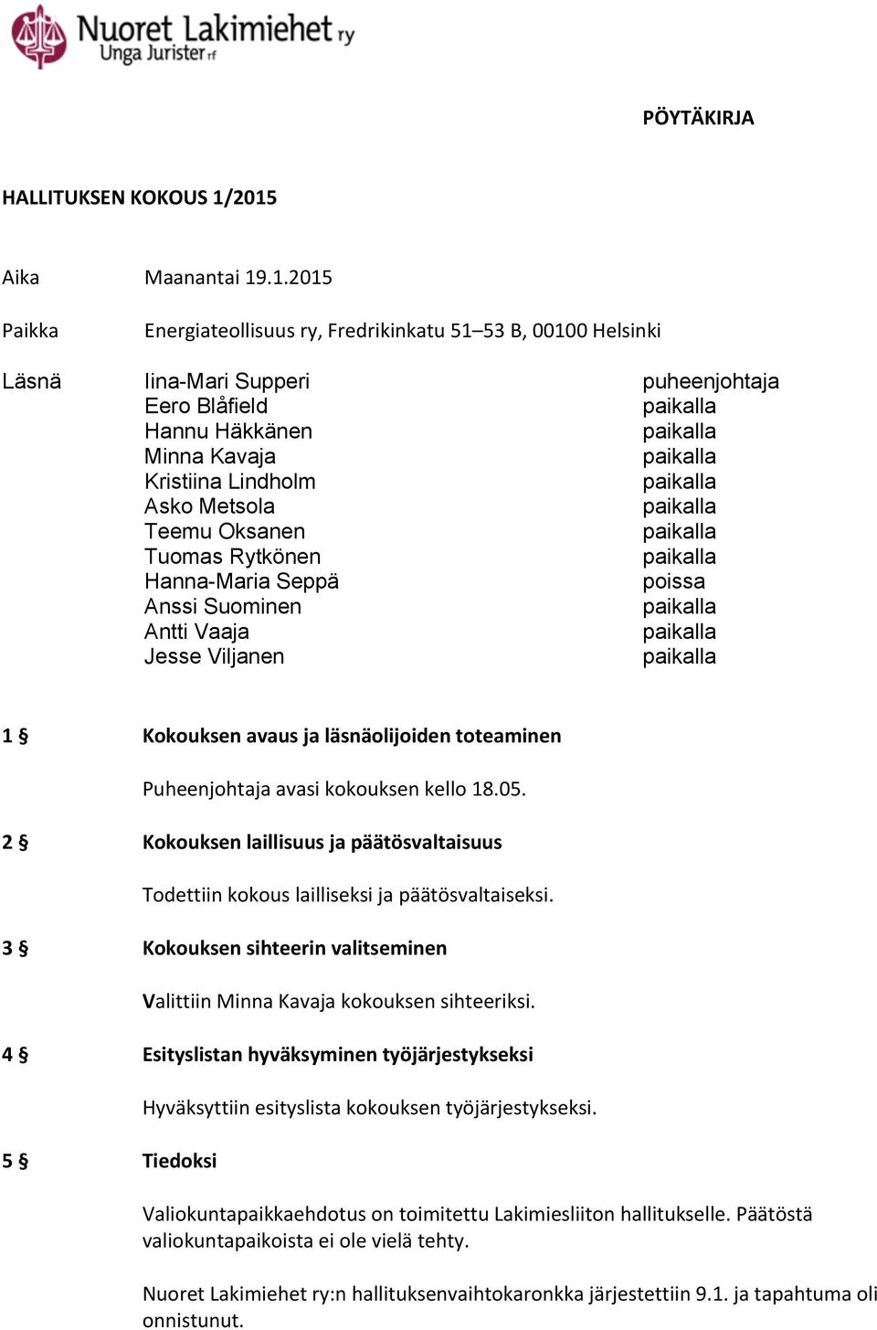 Asko Metsola Teemu Oksanen Tuomas Rytkönen Hanna-Maria Seppä poissa Anssi Suominen Antti Vaaja Jesse Viljanen 1 Kokouksen avaus ja läsnäolijoiden toteaminen Puheenjohtaja avasi kokouksen kello 18.05.