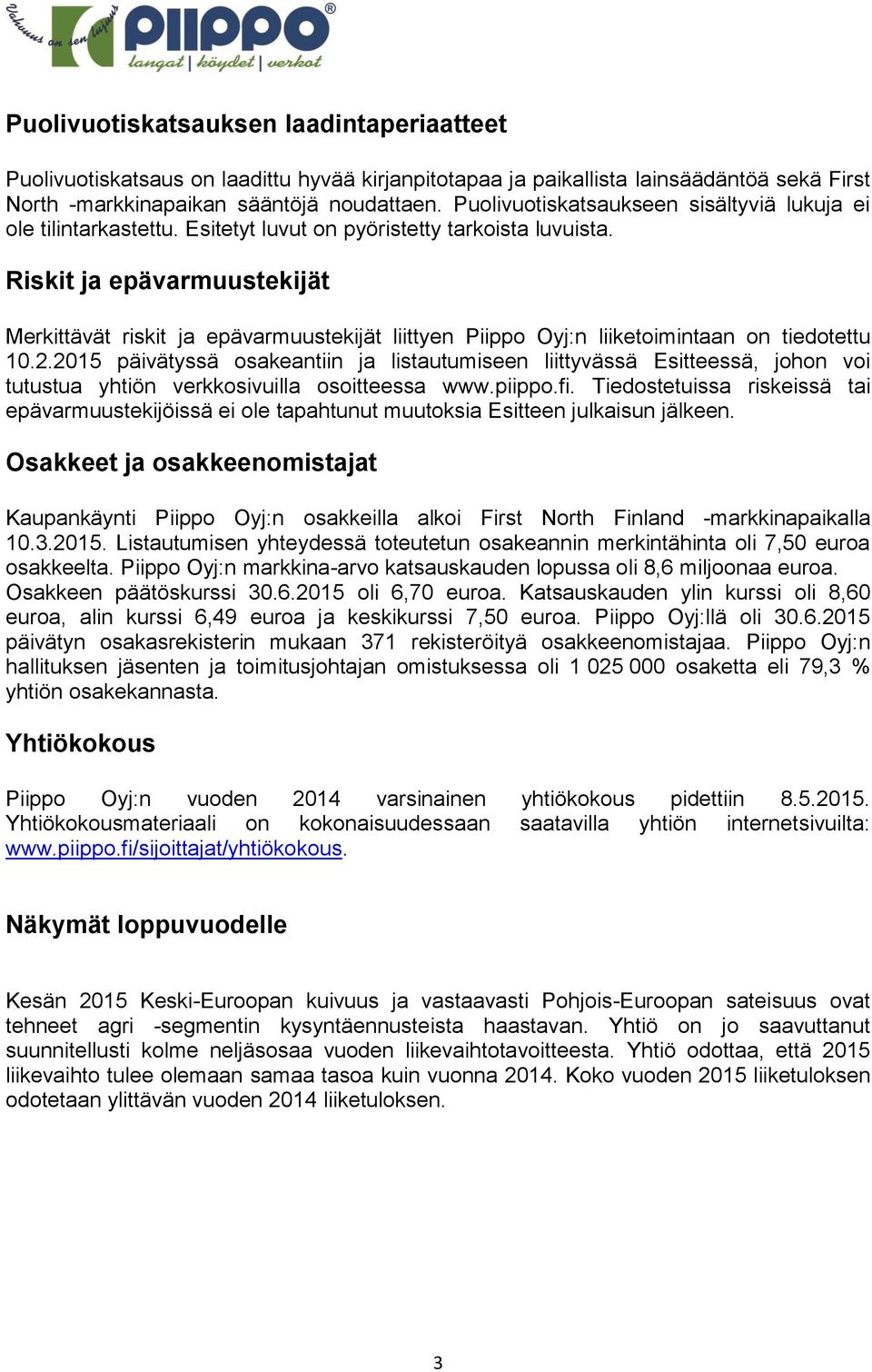 Riskit ja epävarmuustekijät Merkittävät riskit ja epävarmuustekijät liittyen Piippo Oyj:n liiketoimintaan on tiedotettu 10.2.