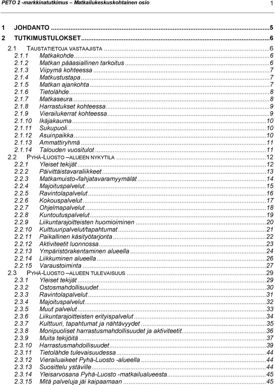 ..10 2.1.12 Asuinpaikka...10 2.1.13 Ammattiryhmä...11 2.1.14 Talouden vuositulot...11 2.2 PYHÄ-LUOSTO ALUEEN NYKYTILA...12 2.2.1 Yleiset tekijät...12 2.2.2 Päivittäistavaraliikkeet...13 2.2.3 Matkamuisto-/lahjatavaramyymälät.