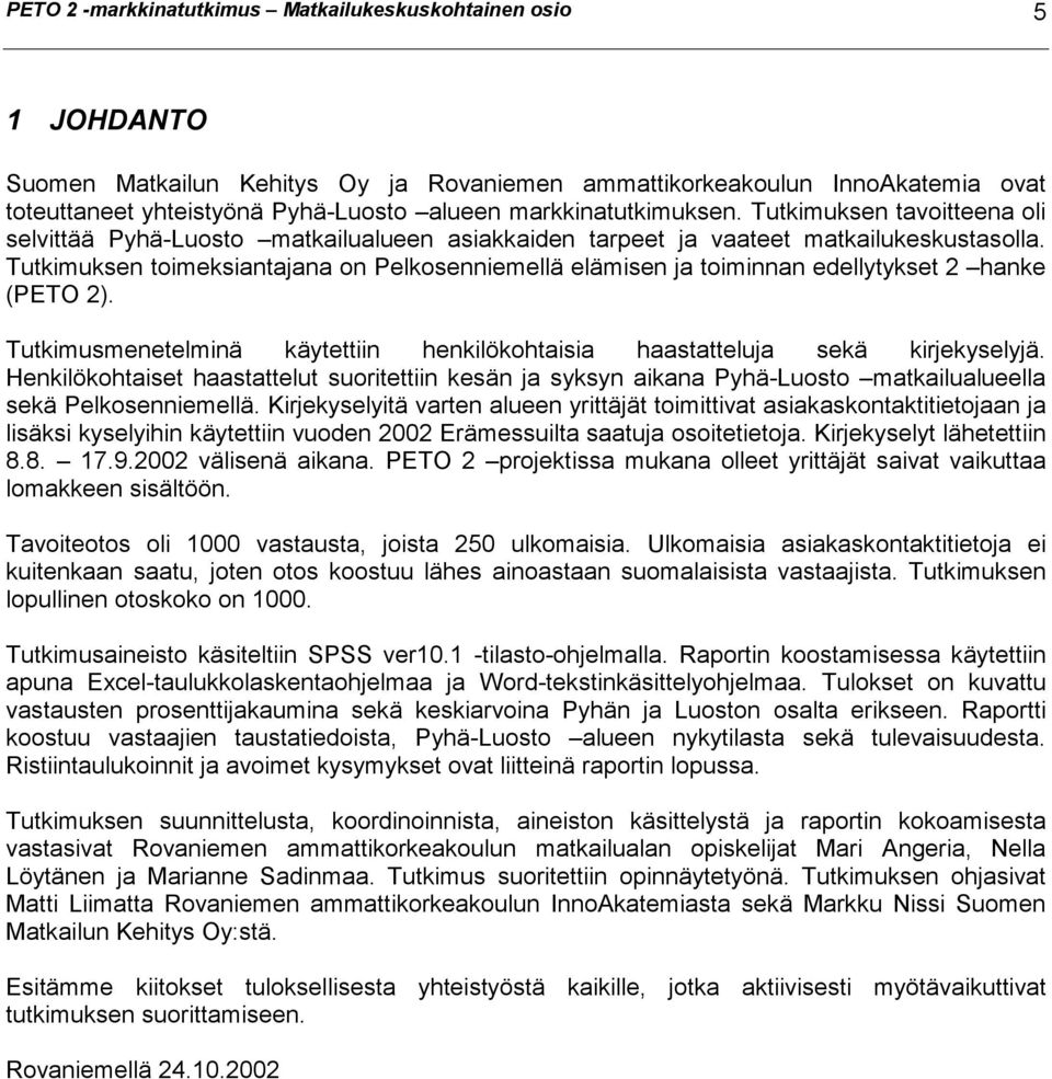 Tutkimuksen toimeksiantajana on Pelkosenniemellä elämisen ja toiminnan edellytykset 2 hanke (PETO 2). Tutkimusmenetelminä käytettiin henkilökohtaisia haastatteluja sekä kirjekyselyjä.