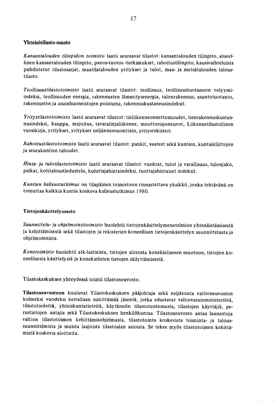 Teollisuustilasto toimisto laatii seuraavat tilastot: teollisuus, teollisuustuotannon volyymiindeksi, teollisuuden energia, rakennusten lämmitysenergia, talonrakennus, asuntotuotanto, rakennusten ja