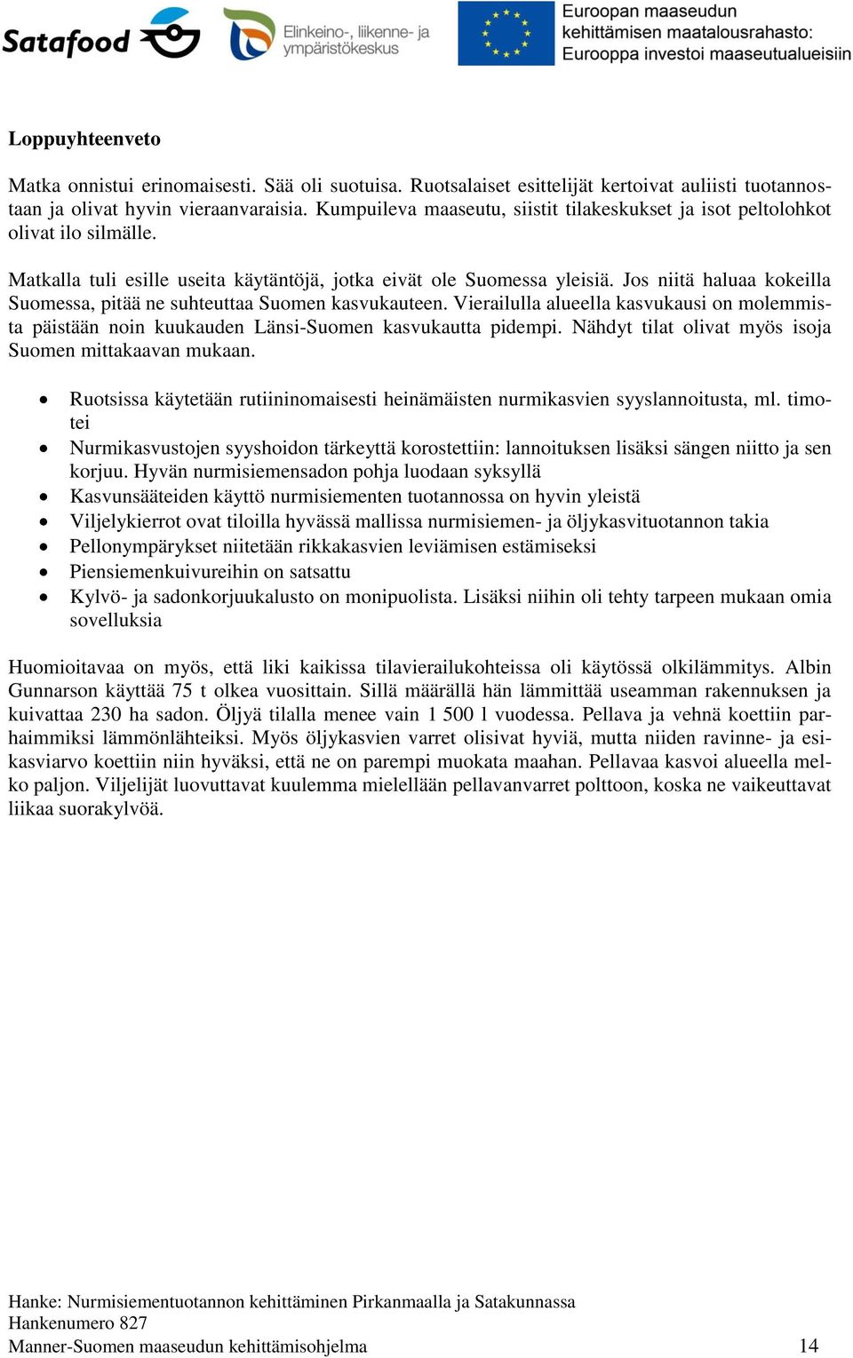 Jos niitä haluaa kokeilla Suomessa, pitää ne suhteuttaa Suomen kasvukauteen. Vierailulla alueella kasvukausi on molemmista päistään noin kuukauden Länsi-Suomen kasvukautta pidempi.