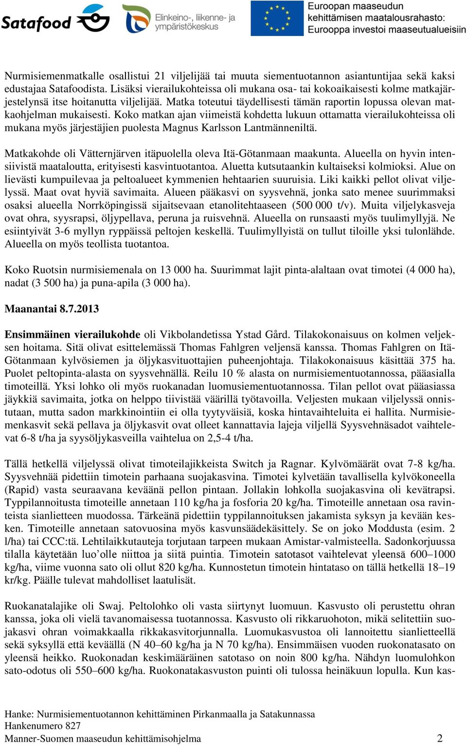 Koko matkan ajan viimeistä kohdetta lukuun ottamatta vierailukohteissa oli mukana myös järjestäjien puolesta Magnus Karlsson Lantmänneniltä.