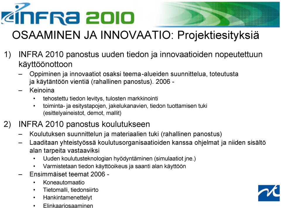2006 - Keinoina tehostettu tiedon levitys, tulosten markkinointi toiminta- ja esitystapojen, jakelukanavien, tiedon tuottamisen tuki (esittelyaineistot, demot, mallit) 2) INFRA 2010 panostus
