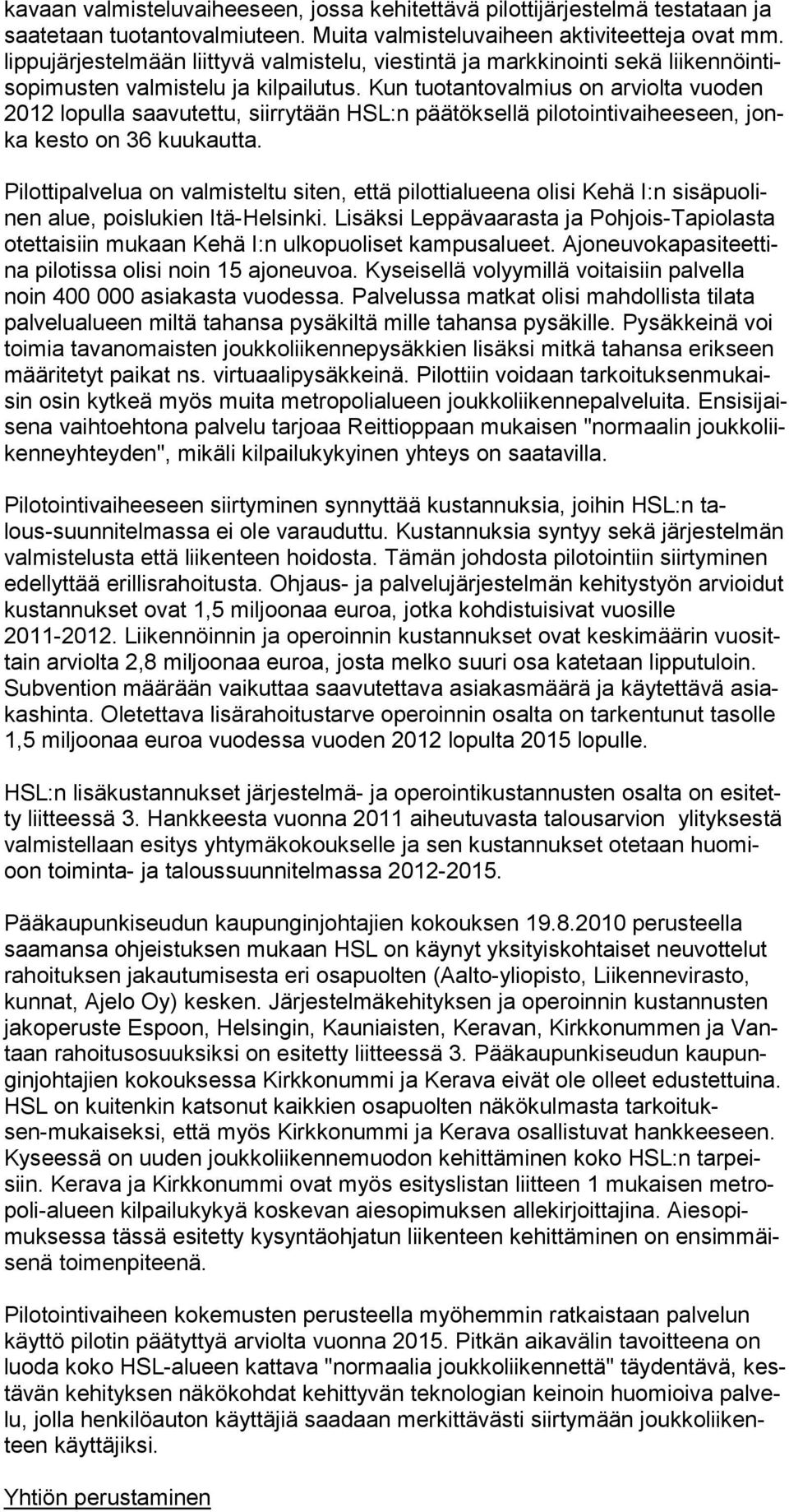 Kun tuotantovalmius on arviolta vuoden 2012 lopulla saavutettu, siirrytään HSL:n päätöksellä pilotointivaiheeseen, jonka kesto on 36 kuukautta.