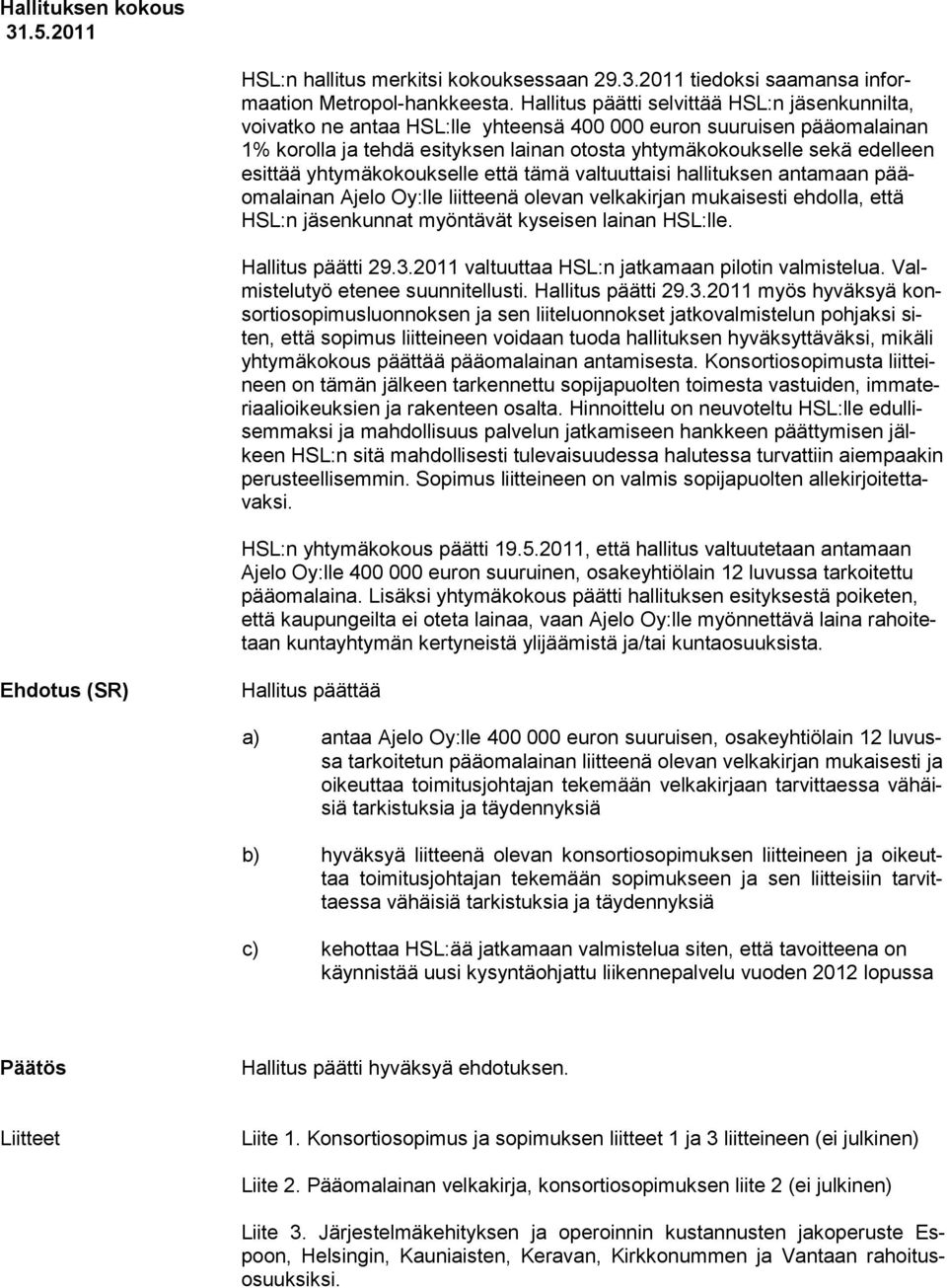 esittää yhtymäkokoukselle että tämä valtuuttaisi hallituksen antamaan pääomalainan Ajelo Oy:lle liitteenä olevan velkakirjan mukaisesti ehdolla, että HSL:n jäsenkunnat myöntävät kyseisen lainan