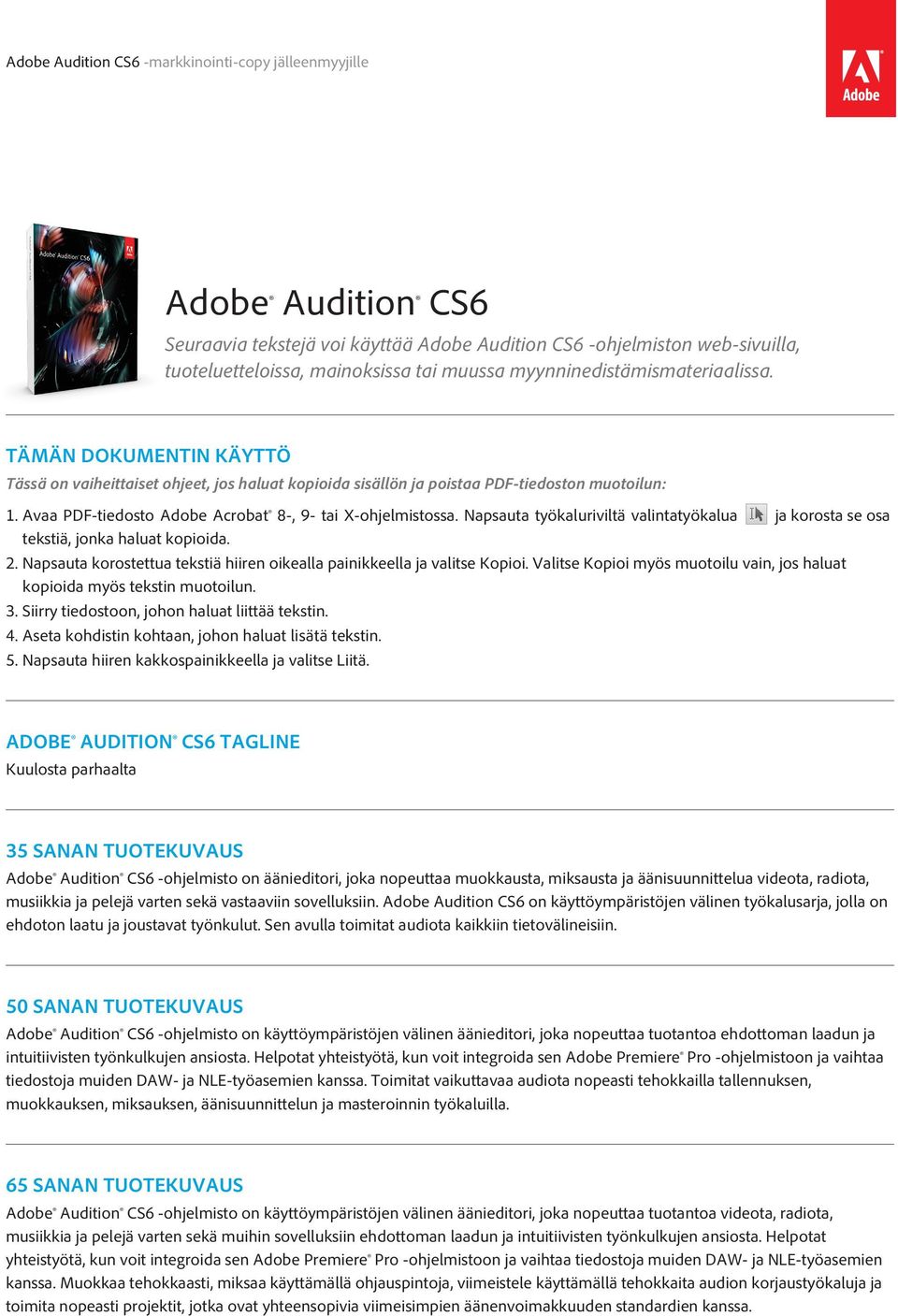 Avaa PDF-tiedosto Adobe Acrobat 8-, 9- tai X-ohjelmistossa. Napsauta työkaluriviltä valintatyökalua ja korosta se osa tekstiä, jonka haluat kopioida. 2.