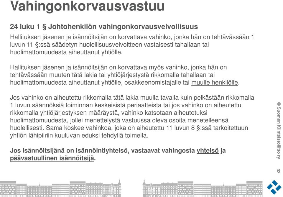 Hallituksen jäsenen ja isännöitsijän on korvattava myös vahinko, jonka hän on tehtävässään muuten tätä lakia tai yhtiöjärjestystä rikkomalla tahallaan tai huolimattomuudesta aiheuttanut yhtiölle,