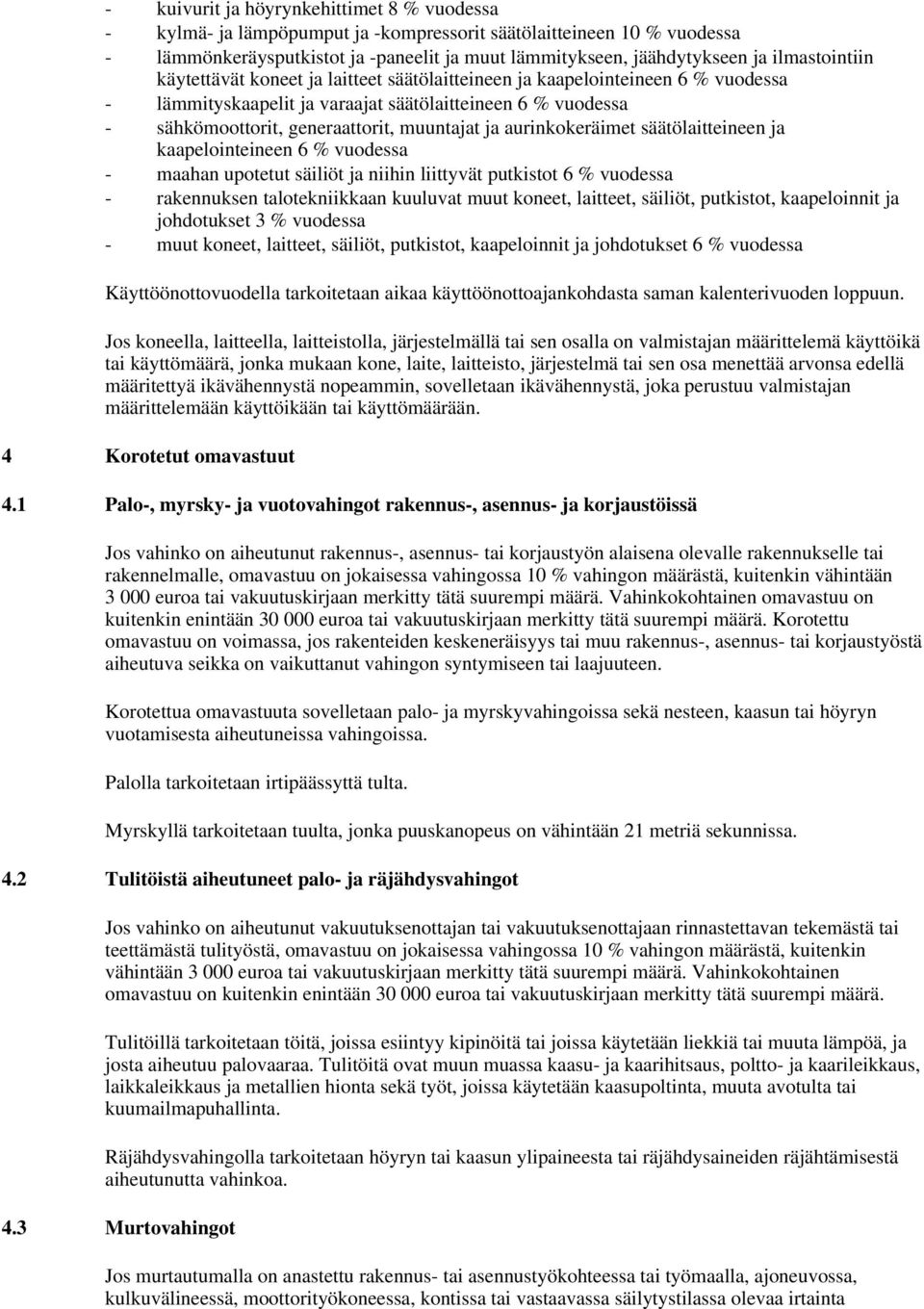 ja aurinkokeräimet säätölaitteineen ja kaapelointeineen 6 % vuodessa - maahan upotetut säiliöt ja niihin liittyvät putkistot 6 % vuodessa - rakennuksen talotekniikkaan kuuluvat muut koneet, laitteet,