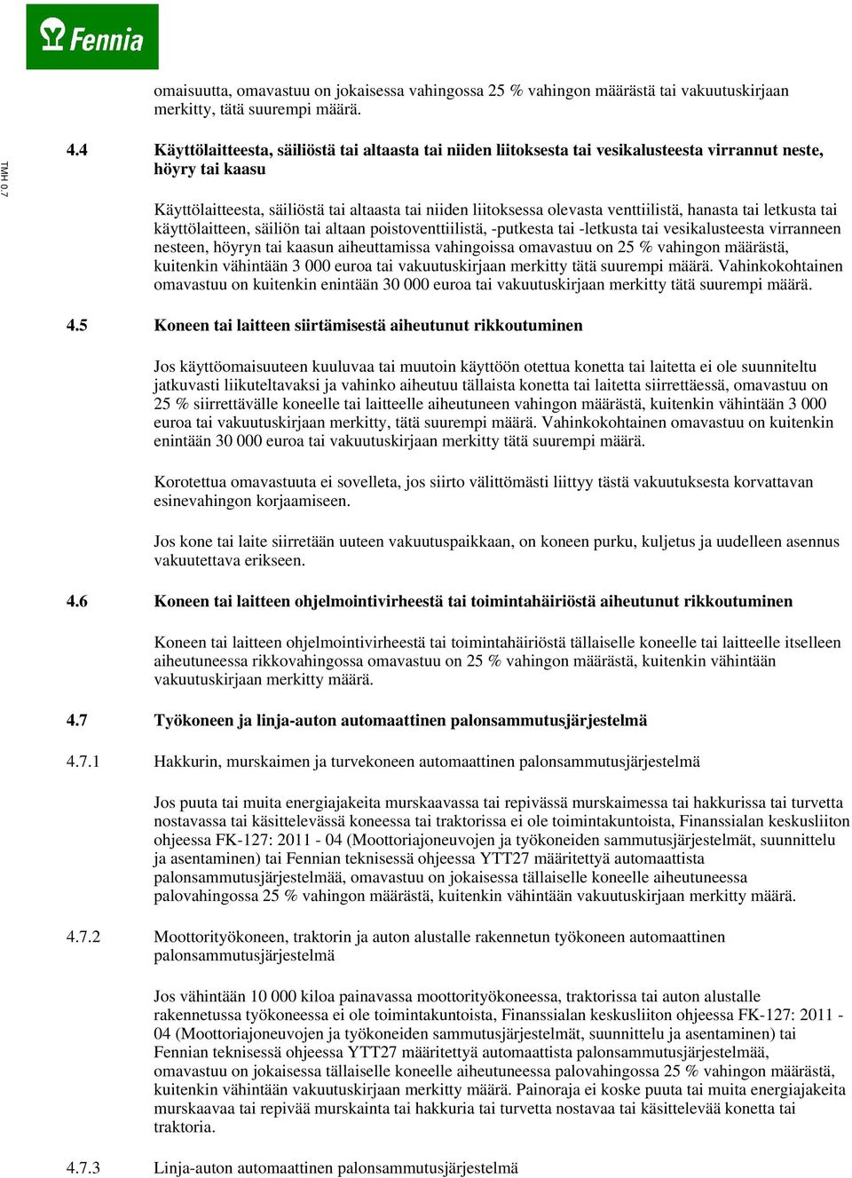 venttiilistä, hanasta tai letkusta tai käyttölaitteen, säiliön tai altaan poistoventtiilistä, -putkesta tai -letkusta tai vesikalusteesta virranneen nesteen, höyryn tai kaasun aiheuttamissa