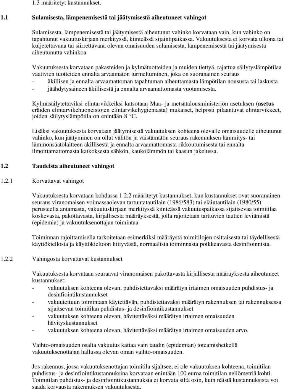 merkityssä, kiinteässä sijaintipaikassa. Vakuutuksesta ei korvata ulkona tai kuljetettavana tai siirrettävänä olevan omaisuuden sulamisesta, lämpenemisestä tai jäätymisestä aiheutunutta vahinkoa.