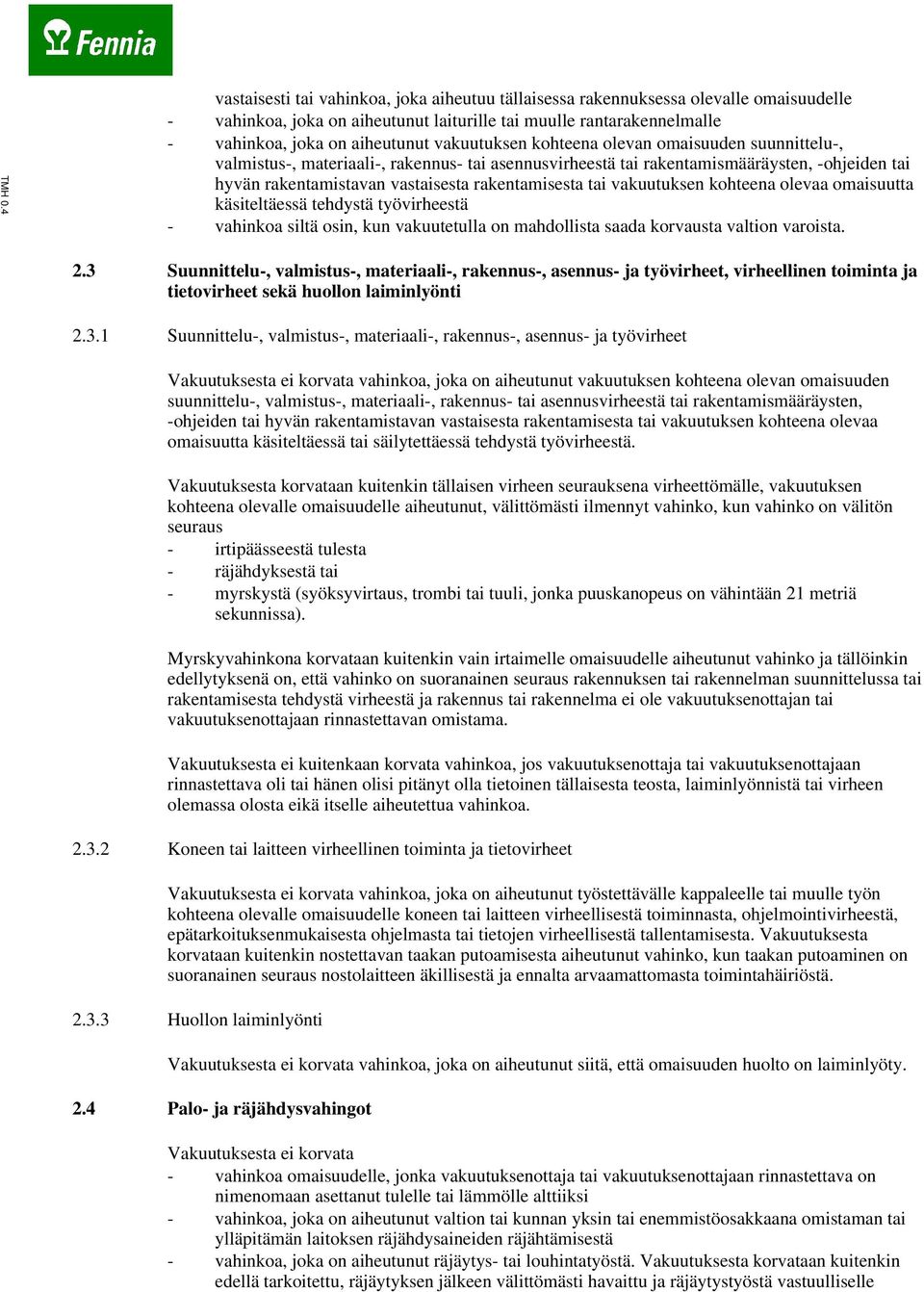 vakuutuksen kohteena olevan omaisuuden suunnittelu-, valmistus-, materiaali-, rakennus- tai asennusvirheestä tai rakentamismääräysten, -ohjeiden tai hyvän rakentamistavan vastaisesta rakentamisesta