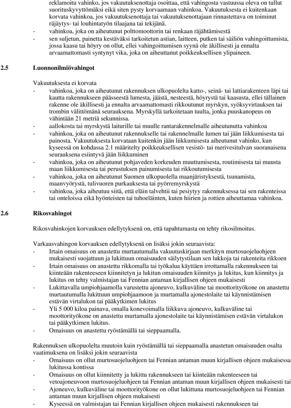 - vahinkoa, joka on aiheutunut polttomoottorin tai renkaan räjähtämisestä - sen suljetun, painetta kestäväksi tarkoitetun astian, laitteen, putken tai säiliön vahingoittumista, jossa kaasu tai höyry