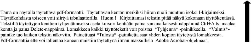 Tekstillä täytettyjen kenttien tyhjentämiseksi aseta kursori kenttään paina samanaikaisesti näppäimiä Ctrl+A ts. maalaa kenttä ja paina Delete-näppäintä.