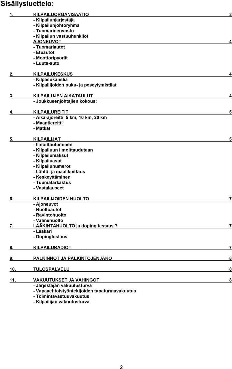 KILPAILUKESKUS 4 - Kilpailukanslia - Kilpailijoiden puku- ja peseytymistilat 3. KILPAILUJEN AIKATAULUT 4 - Joukkueenjohtajien kokous: 4.