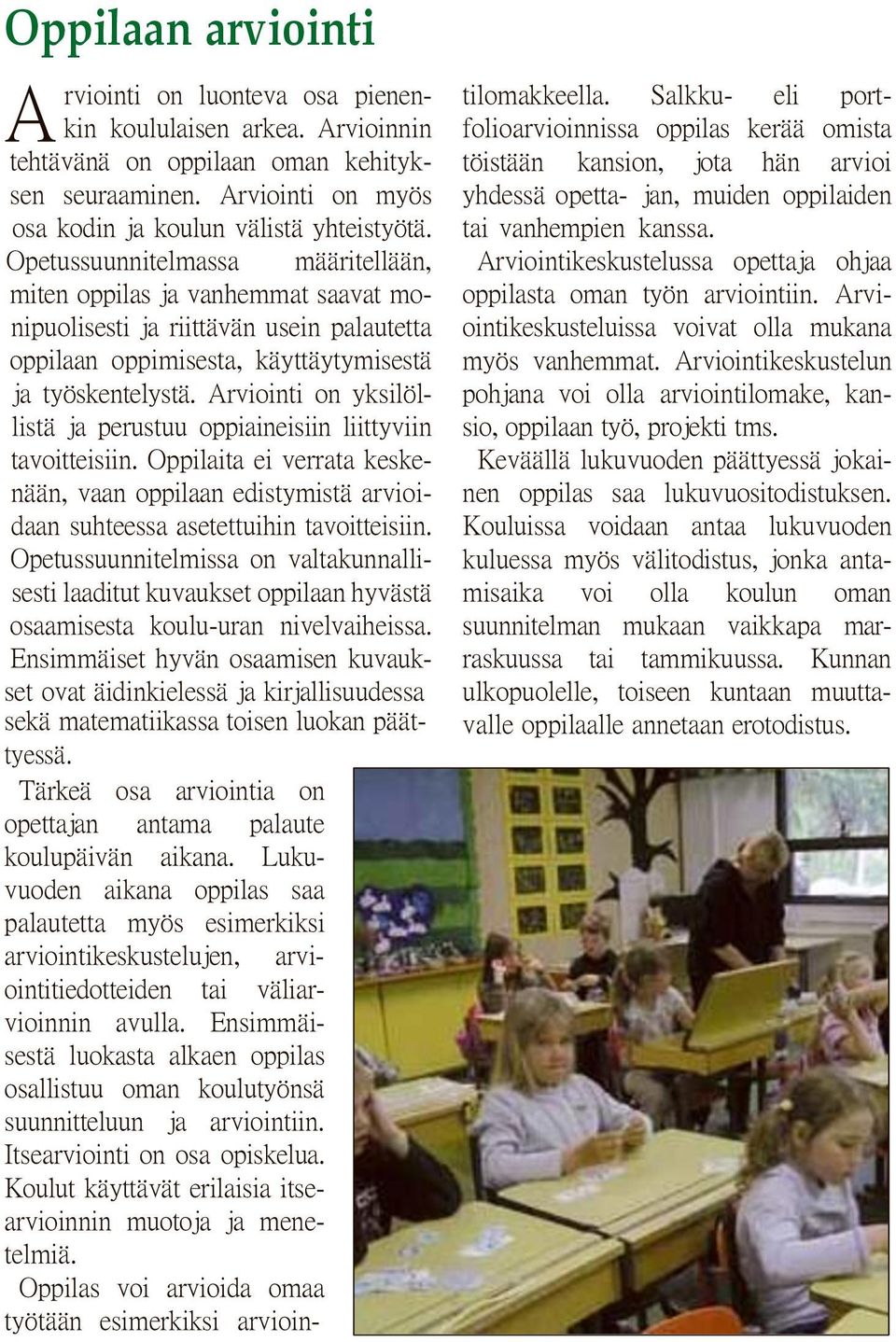 Arviointi on yksilöllistä ja perustuu oppiaineisiin liittyviin tavoitteisiin. Oppilaita ei verrata keskenään, vaan oppilaan edistymistä arvioidaan suhteessa asetettuihin tavoitteisiin.