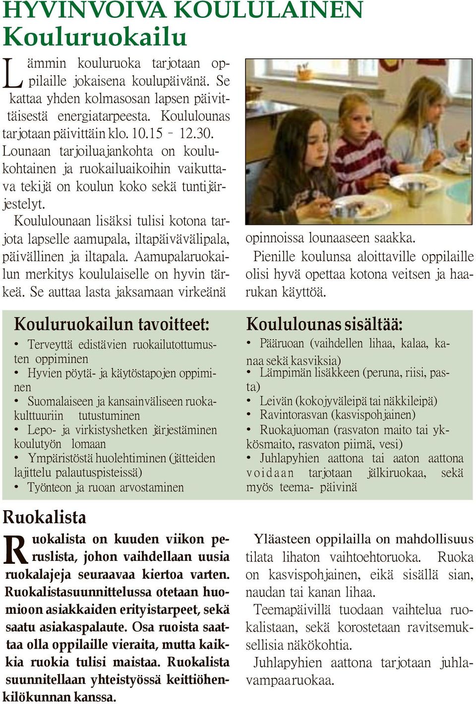 Koululounaan lisäksi tulisi kotona tarjota lapselle aamupala, iltapäivävälipala, päivällinen ja iltapala. Aamupalaruokailun merkitys koululaiselle on hyvin tärkeä.