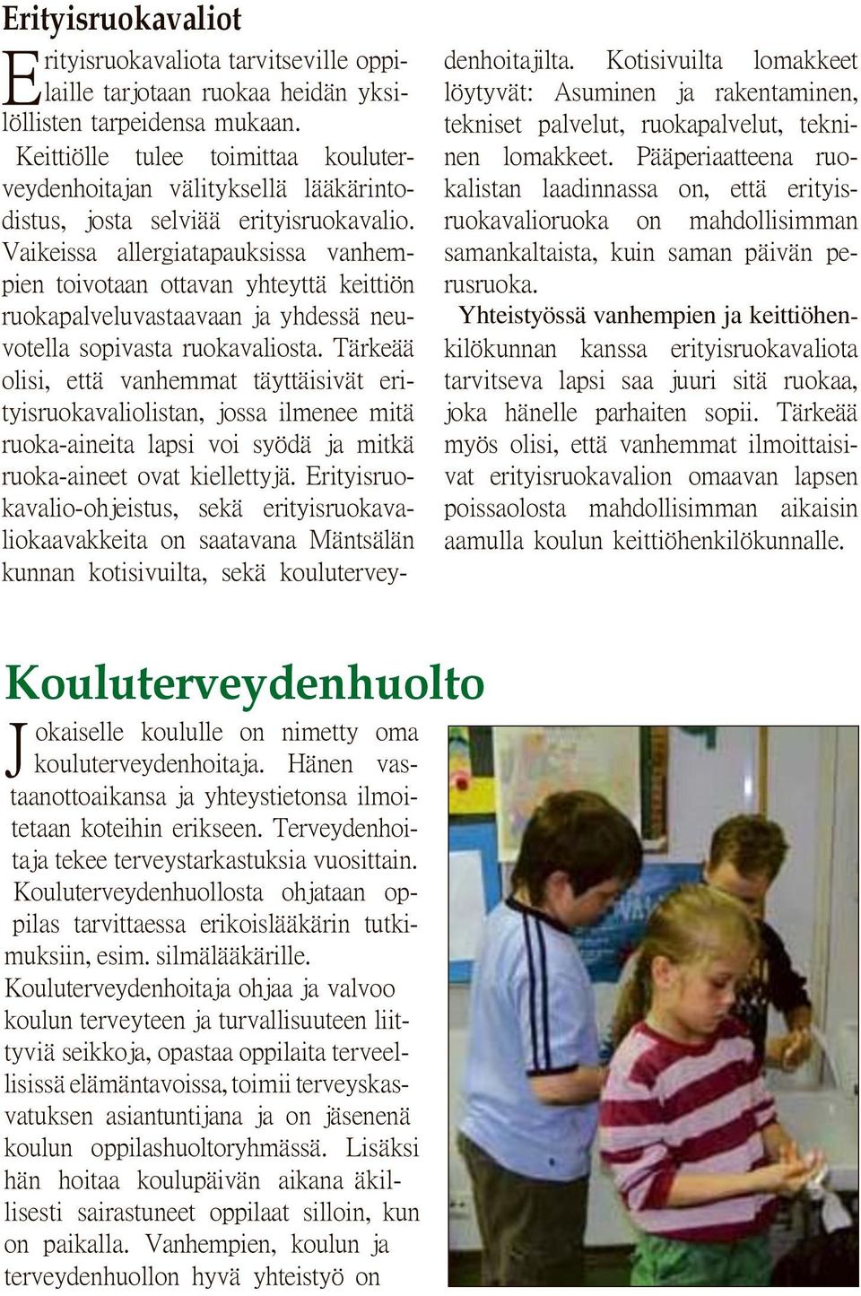 Vaikeissa allergiatapauksissa vanhempien toivotaan ottavan yhteyttä keittiön ruokapalveluvastaavaan ja yhdessä neuvotella sopivasta ruokavaliosta.