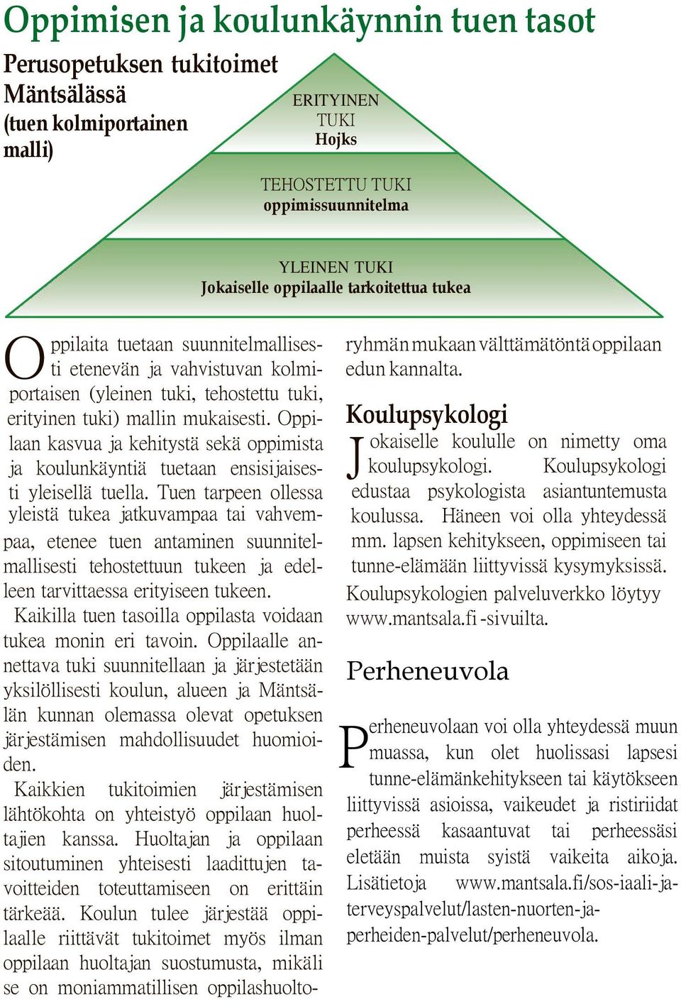 Tuen tarpeen ollessa yleistä tukea jatkuvampaa tai vahvempaa, etenee tuen antaminen suunnitelmallisesti tehostettuun tukeen ja edelleen tarvittaessa erityiseen tukeen.