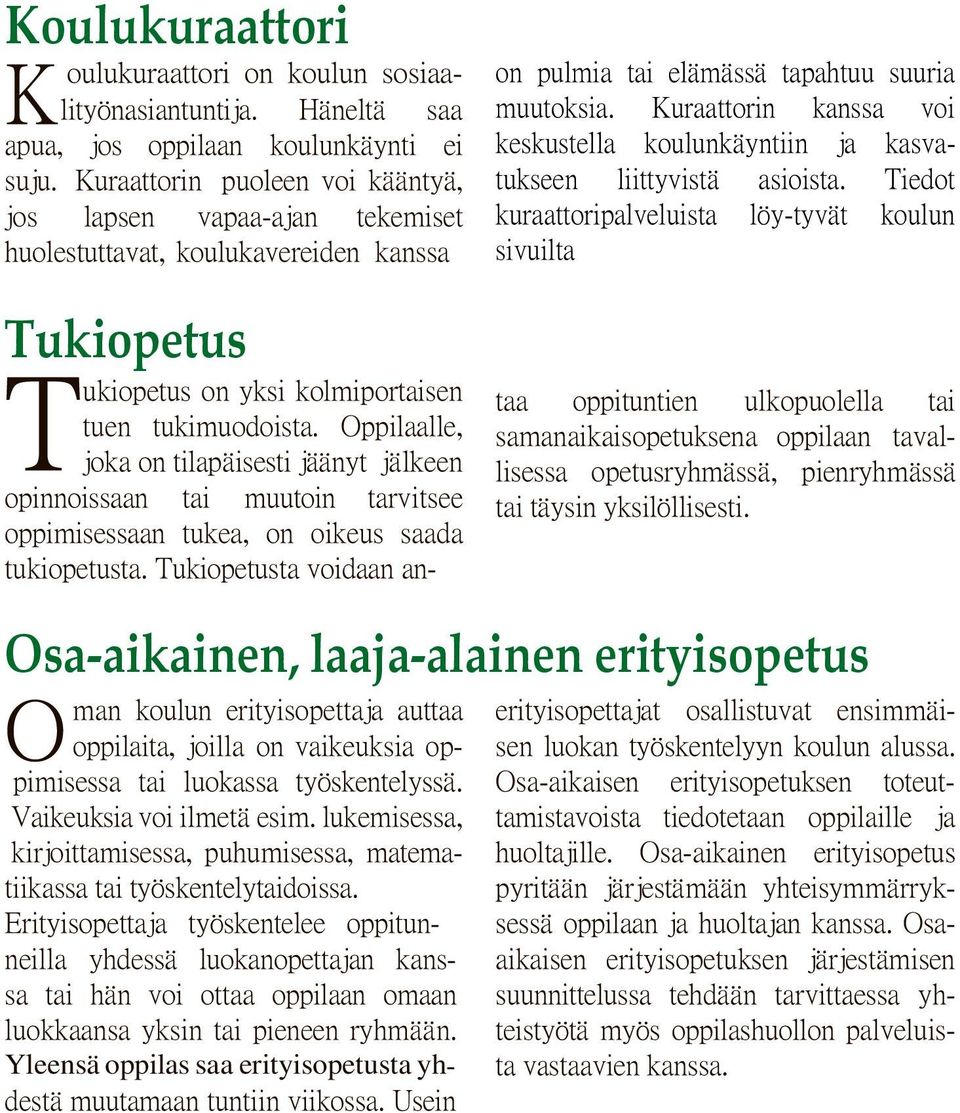 Oppilaalle, joka on tilapäisesti jäänyt jälkeen opinnoissaan tai muutoin tarvitsee oppimisessaan tukea, on oikeus saada tukiopetusta.