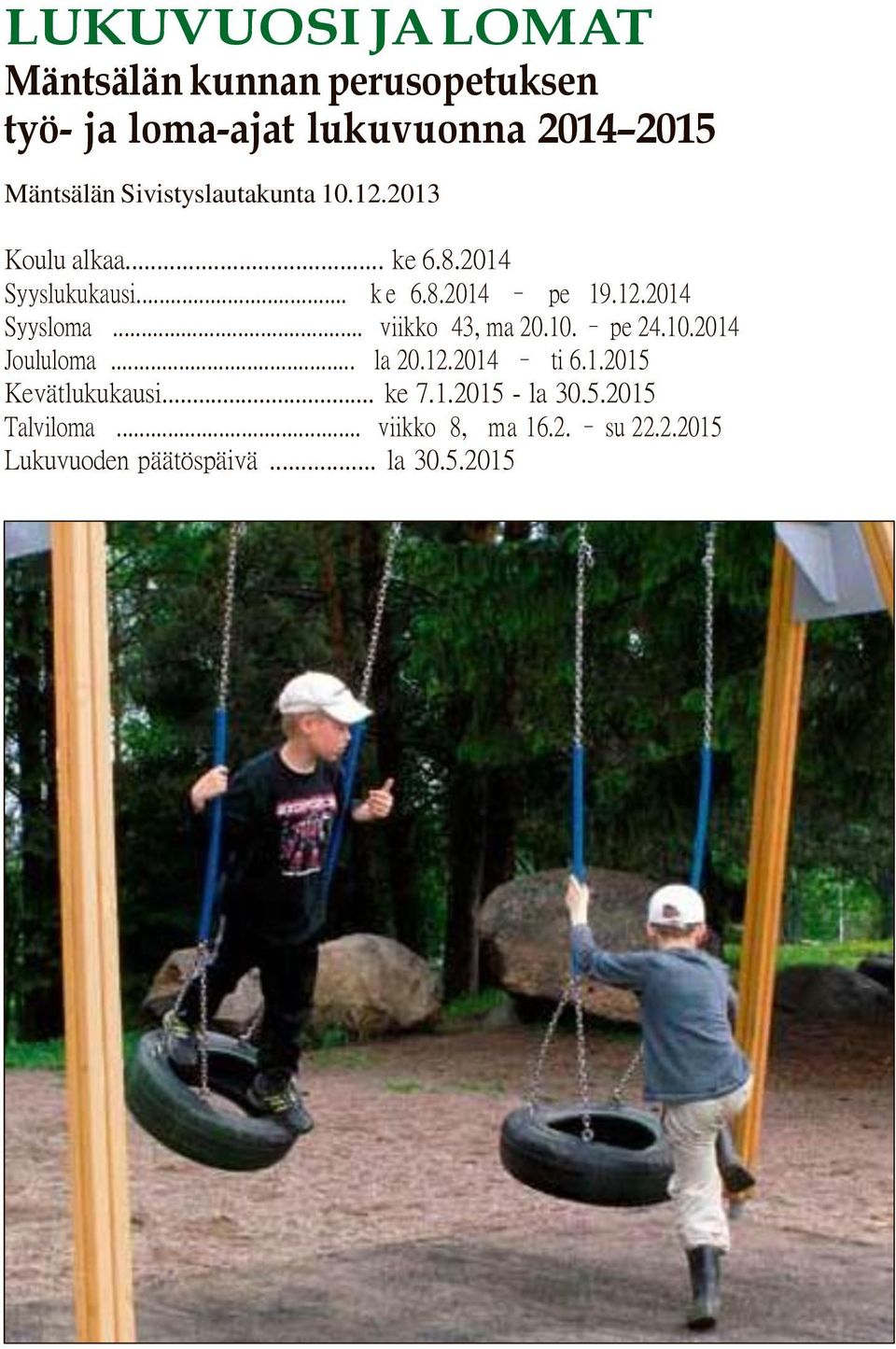 .. viikko 43, ma 20.10. pe 24.10.2014 Joululoma... la 20.12.2014 ti 6.1.2015 Kevätlukukausi... ke 7.1.2015 - la 30.