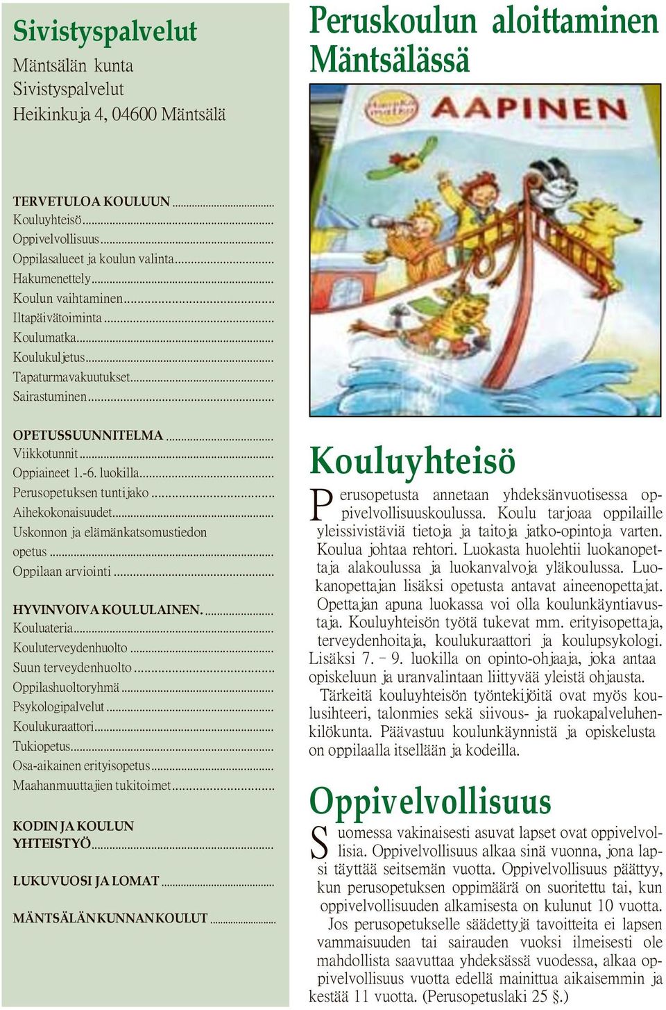 .. Viikkotunnit... Oppiaineet 1.-6. luokilla... Perusopetuksen tuntijako... Aihekokonaisuudet... Uskonnon ja elämänkatsomustiedon opetus... Oppilaan arviointi... HYVINVOIVA KOULULAINEN.... Kouluateria.