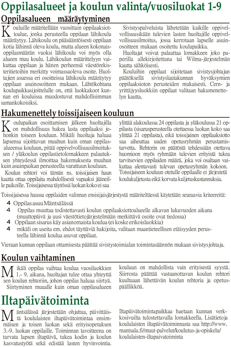 Lähikoulun määrittelyyn vaikuttaa oppilaan ja hänen perheensä väestörekisteritietoihin merkitty voimassaoleva osoite.
