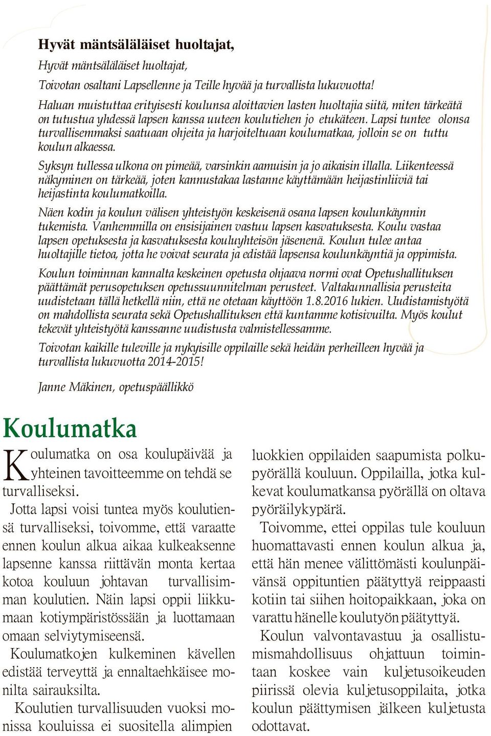 Lapsi tuntee olonsa turvallisemmaksi saatuaan ohjeita ja harjoiteltuaan koulumatkaa, jolloin se on tuttu koulun alkaessa. Syksyn tullessa ulkona on pimeää, varsinkin aamuisin ja jo aikaisin illalla.