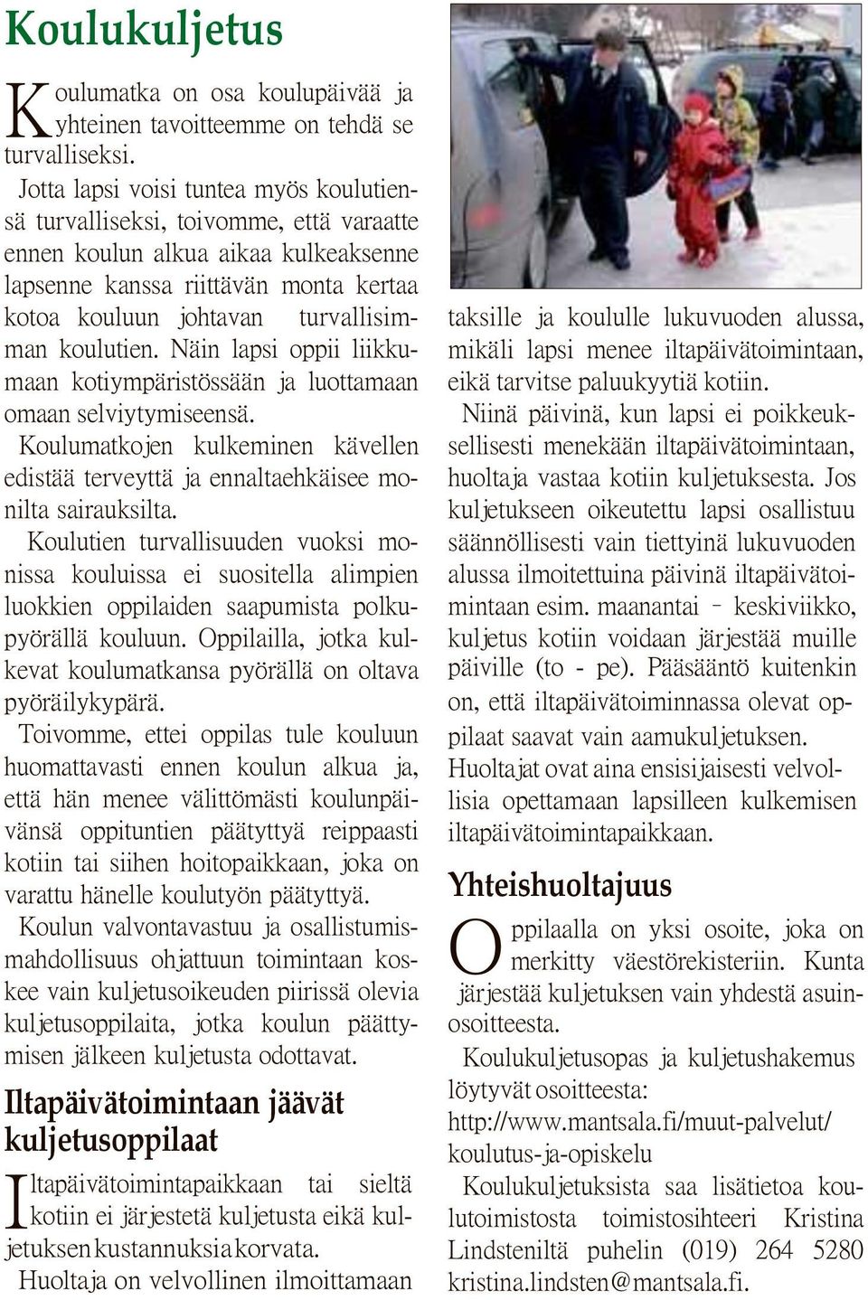 koulutien. Näin lapsi oppii liikkumaan kotiympäristössään ja luottamaan omaan selviytymiseensä. Koulumatkojen kulkeminen kävellen edistää terveyttä ja ennaltaehkäisee monilta sairauksilta.