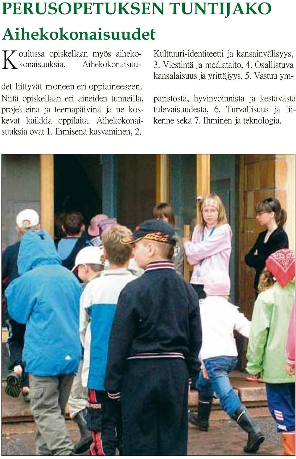 Niitä opiskellaan eri aineiden tunneilla, projekteina ja teemapäivinä ja ne koskevat kaikkia oppilaita. Aihekokonaisuuksia ovat 1.