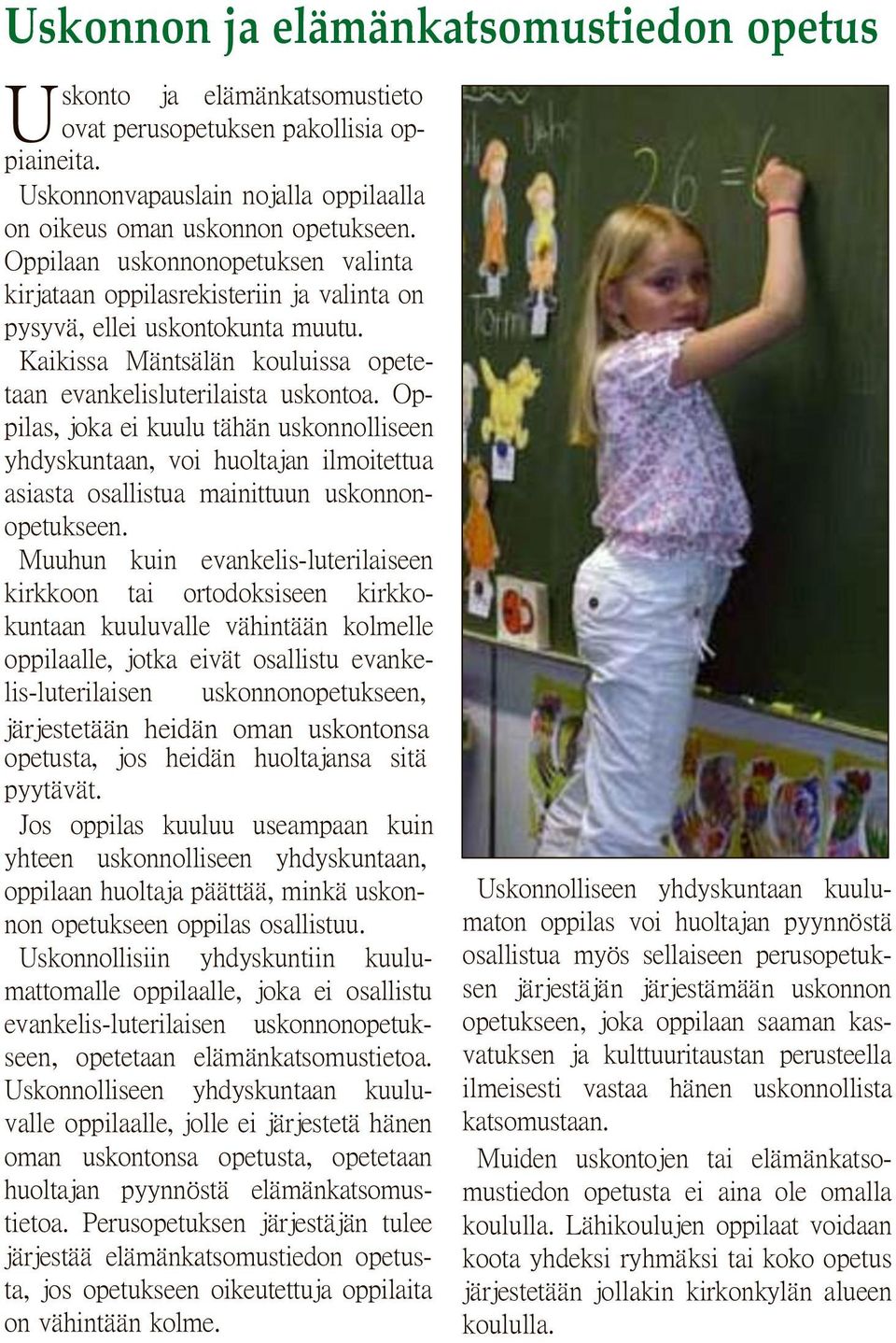 Oppilas, joka ei kuulu tähän uskonnolliseen yhdyskuntaan, voi huoltajan ilmoitettua asiasta osallistua mainittuun uskonnonopetukseen.