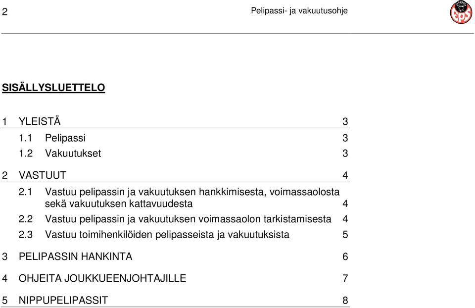 1 Vastuu pelipassin ja vakuutuksen hankkimisesta, voimassaolosta sekä vakuutuksen kattavuudesta 4 2.