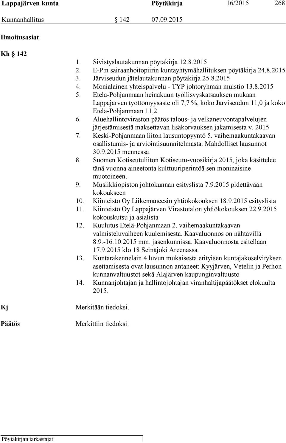 Etelä-Pohjanmaan heinäkuun työllisyyskatsauksen mukaan Lappajärven työttömyysaste oli 7,7 %, koko Järviseudun 11,0 ja koko Etelä-Pohjanmaan 11,2. 6.