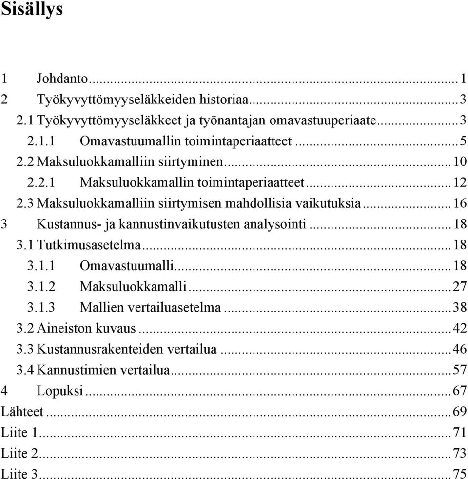 .. 16 3 Kustannus- ja kannustinvaikutusten analysointi... 18 3.1 Tutkimusasetelma... 18 3.1.1 Omavastuumalli... 18 3.1.2 Maksuluokkamalli... 27 3.1.3 Mallien vertailuasetelma.