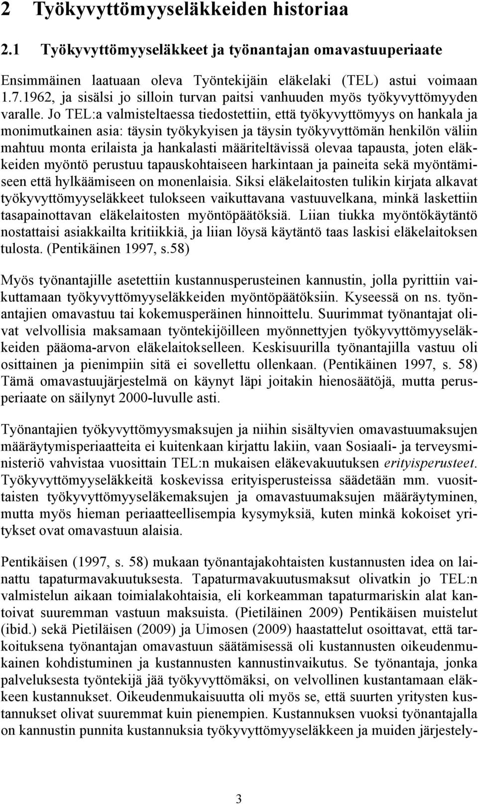 Jo TEL:a valmisteltaessa tiedostettiin, että työkyvyttömyys on hankala ja monimutkainen asia: täysin työkykyisen ja täysin työkyvyttömän henkilön väliin mahtuu monta erilaista ja hankalasti