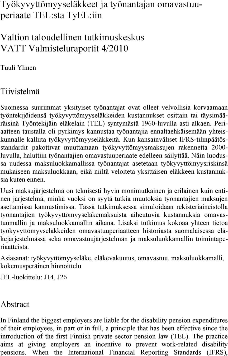 Periaatteen taustalla oli pyrkimys kannustaa työnantajia ennaltaehkäisemään yhteiskunnalle kalliita työkyvyttömyyseläkkeitä.