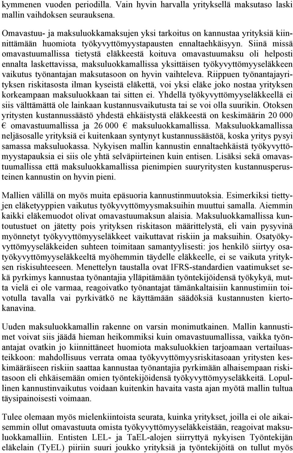 Siinä missä omavastuumallissa tietystä eläkkeestä koituva omavastuumaksu oli helposti ennalta laskettavissa, maksuluokkamallissa yksittäisen työkyvyttömyyseläkkeen vaikutus työnantajan maksutasoon on