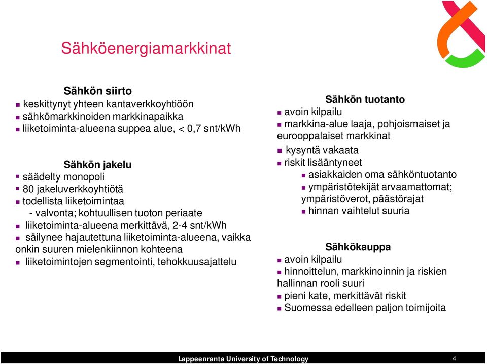 mielenkiinnon kohteena liiketoimintojen segmentointi, tehokkuusajattelu Sähkön tuotanto avoin kilpailu markkina-alue laaja, pohjoismaiset ja eurooppalaiset markkinat kysyntä vakaata riskit