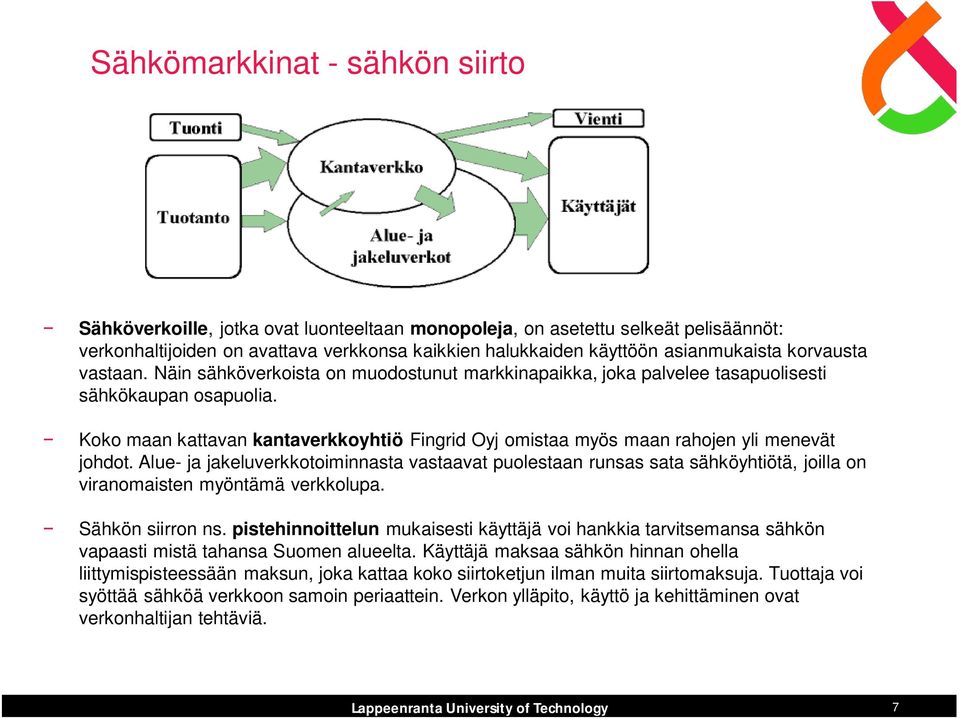 Koko maan kattavan kantaverkkoyhtiö Fingrid Oyj omistaa myös maan rahojen yli menevät johdot.