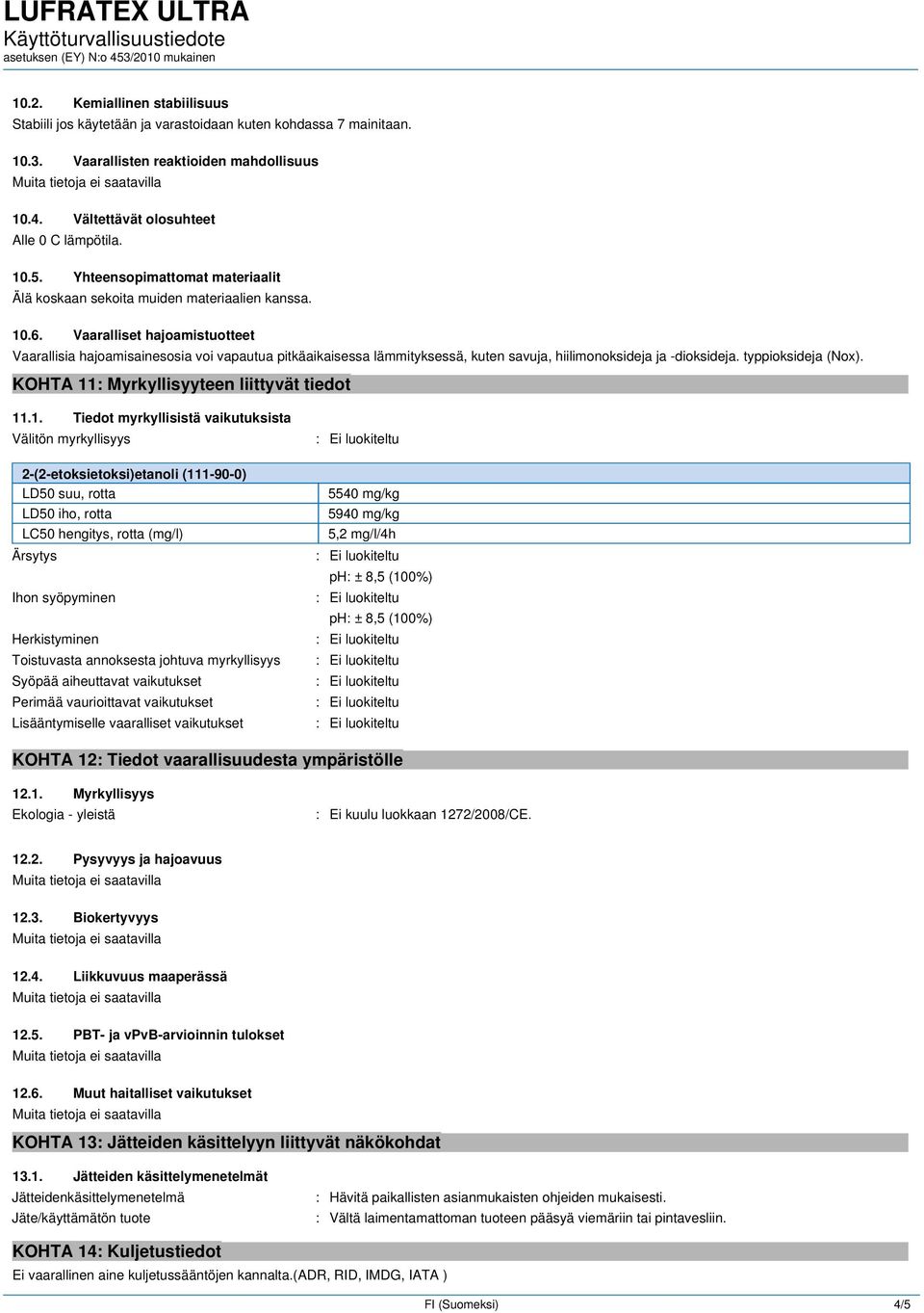 Vaaralliset hajoamistuotteet Vaarallisia hajoamisainesosia voi vapautua pitkäaikaisessa lämmityksessä, kuten savuja, hiilimonoksideja ja -dioksideja. typpioksideja (Nox).